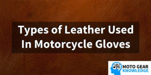 Types of Leather Used In Motorcycle Gloves